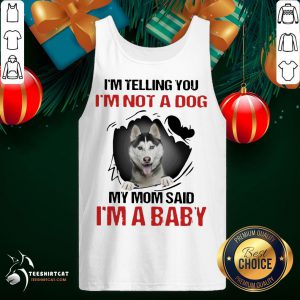 Original Siberian Husky I'M Telling You I'M Not A Dog My Mom Said I'M A Baby Tank Top- Design By Teeshirtcat.com