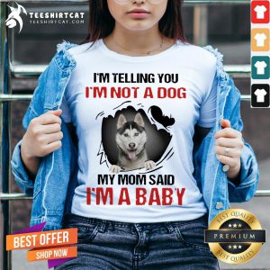 Original Siberian Husky I'M Telling You I'M Not A Dog My Mom Said I'M A Baby V Neck- Design By Teeshirtcat.com