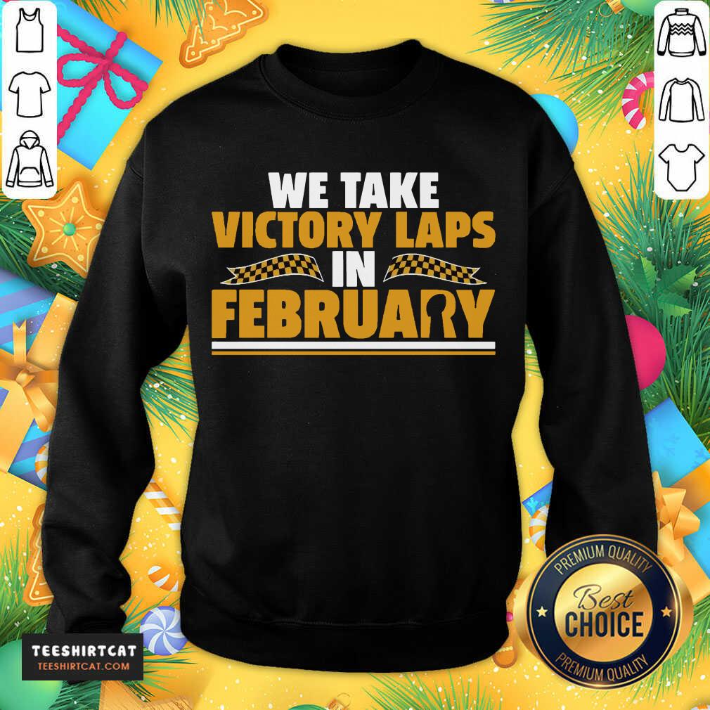 We Take Victory Laps In February Sweatshirt- Design By Teeshirtcat.com We Take Victory Laps In February Sweatshirt- Design By Teeshirtcat.com