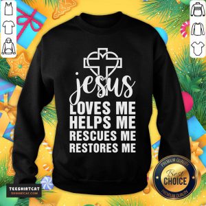 Perfect Jesus Loves Me Helps Me Rescues Me Restores Me Sweatshirt- Design By Teeshirtcat.com