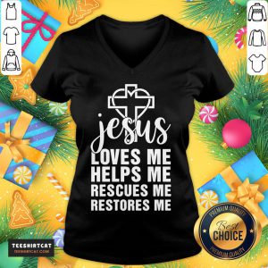 Perfect Jesus Loves Me Helps Me Rescues Me Restores Me V Neck- Design By Teeshirtcat.com