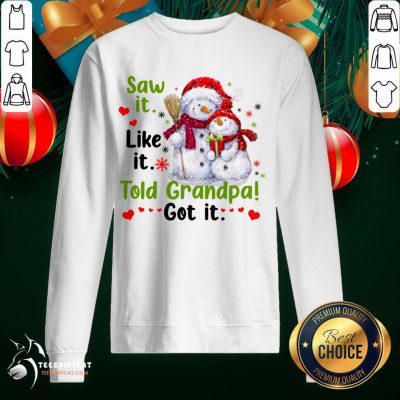 Snow Saw It Like It Told Grandpa Got It Christmas Sweatshirt- Design By Teeshirtcat.com Snow Saw It Like It Told Grandpa Got It Christmas Sweatshirt- Design By Teeshirtcat.com