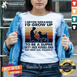 Pretty I Never Dreamed I'd Grow Up To Be A Super Sexy Jack Russell Dad But Here I Am Killing It Vintage V Neck- Design By Teeshirtcat.com