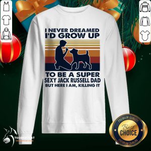 Pretty I Never Dreamed I'd Grow Up To Be A Super Sexy Jack Russell Dad But Here I Am Killing It Vintage Sweatshirt- Design By Teeshirtcat.com