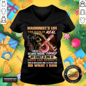 Pretty Machinist's Life The Pain Is Real These Scars Were Earned My Craft Is One Of Pride And Respect Do What I Can V Neck - Design By Teeshirtcat.com