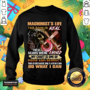 Pretty Machinist's Life The Pain Is Real These Scars Were Earned My Craft Is One Of Pride And Respect Do What I Can Sweatshirt- Design By Teeshirtcat.com