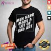 Pretty Men Have Made A Lot Of Bad Art Shirt - Design By Teeshirtcat.com