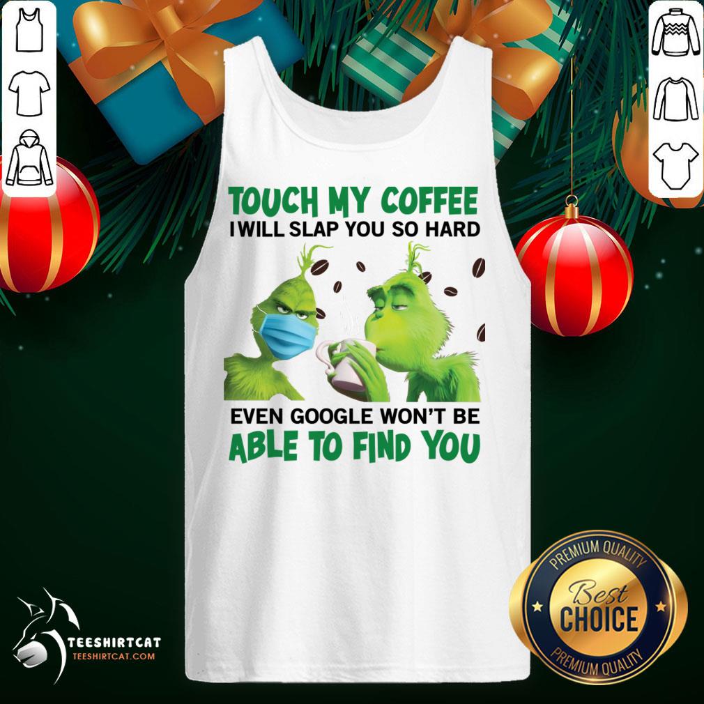 Pretty The Grinch Face Mask And Grinch Touch My Coffee I Will Slap You So Hard Able To Find You Tank Top - Design By Teeshirtcat.com Pretty The Grinch Face Mask And Grinch Touch My Coffee I Will Slap You So Hard Able To Find You Tank Top - Design By Teeshirtcat.com