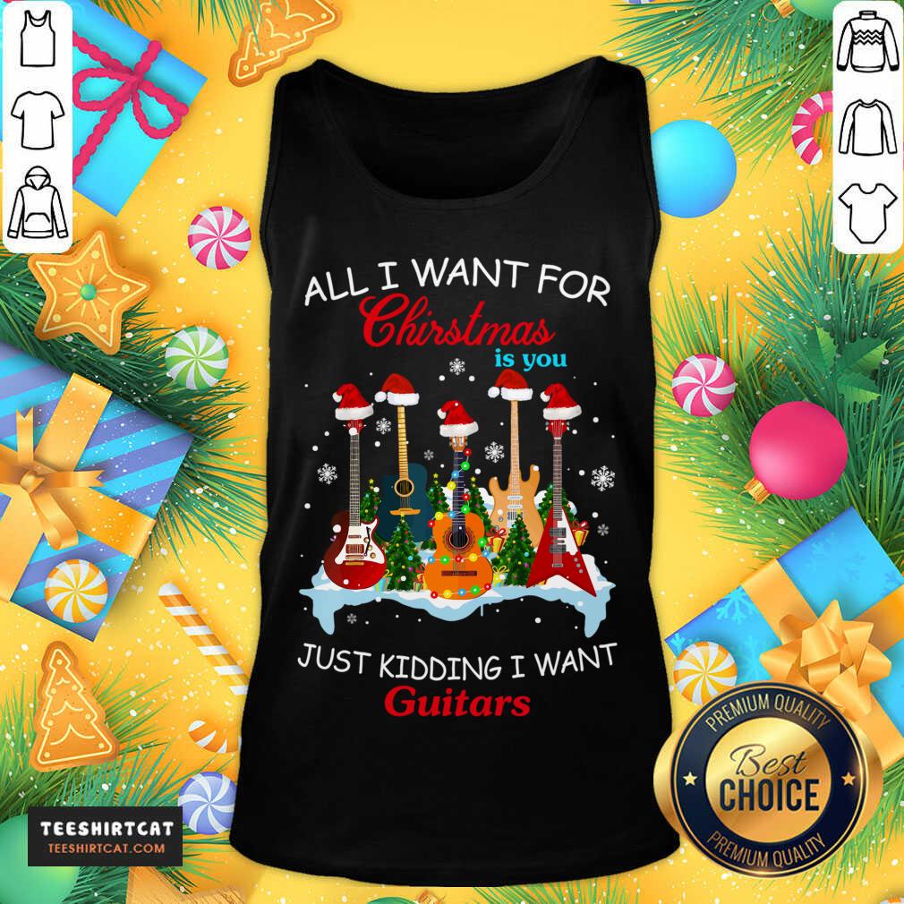 All I Want For Christmas Is You Just Kidding I Want Guitars Christmas Tree Tank Top- Design By Teeshirtcat.com All I Want For Christmas Is You Just Kidding I Want Guitars Christmas Tree Tank Top- Design By Teeshirtcat.com