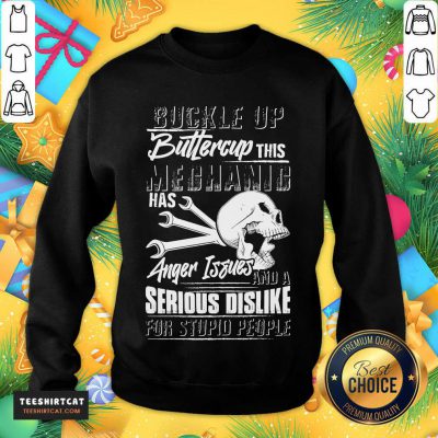 Buckle Up Buttercup This Mechanic Has Anger Issues And A Serious Dislike For Stupid People Sweatshirt- Design By Teeshirtcat.com Buckle Up Buttercup This Mechanic Has Anger Issues And A Serious Dislike For Stupid People Sweatshirt- Design By Teeshirtcat.com