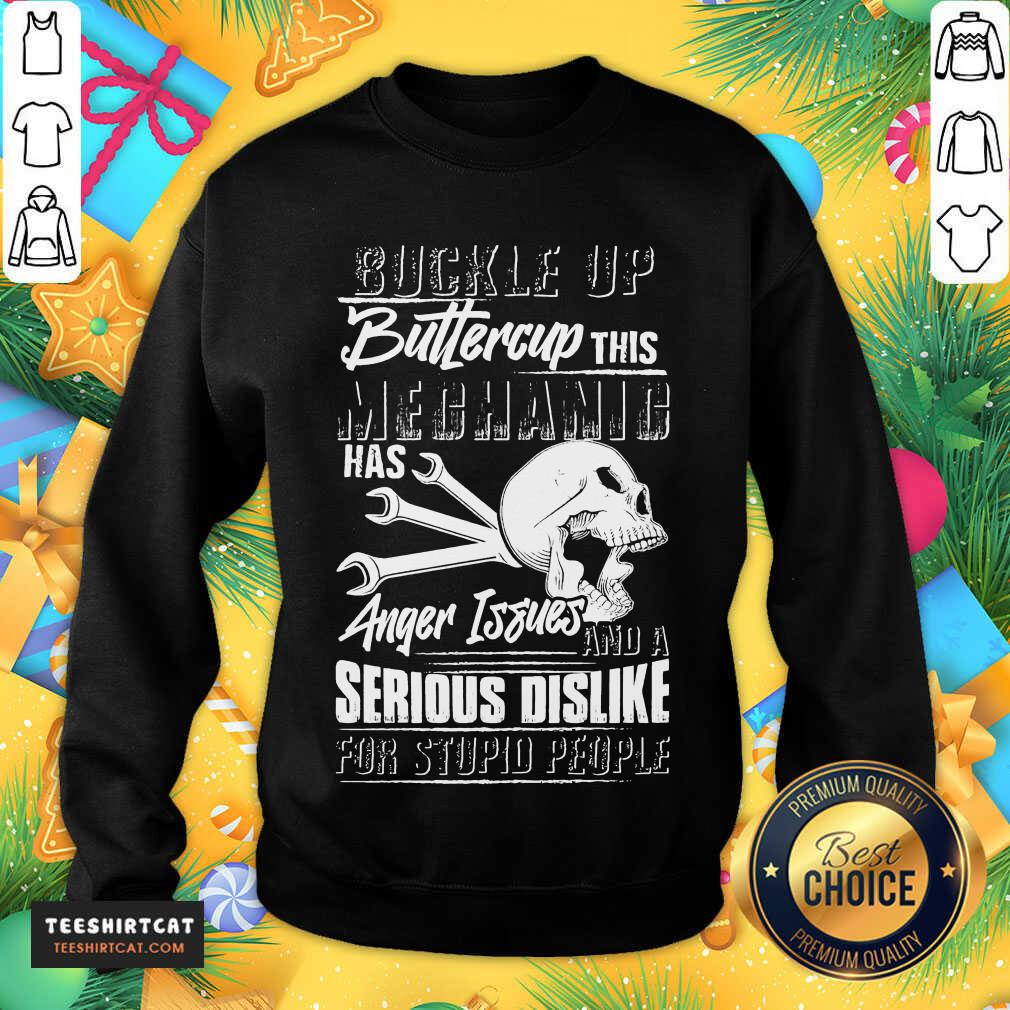 Buckle Up Buttercup This Mechanic Has Anger Issues And A Serious Dislike For Stupid People Sweatshirt- Design By Teeshirtcat.com