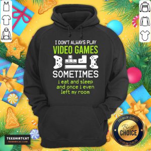 Top I Don't Always Play Video Games Sometimes I Eat And Sleep And Once T-Hoodie- Design By Teeshirtcat.com