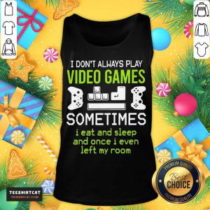 Top I Don't Always Play Video Games Sometimes I Eat And Sleep And Once T-Tank Top- Design By Teeshirtcat.com