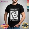Rated E For Irrelevant Fear Shirt- Design By Teeshirtcat.com
