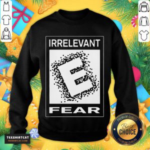 Rated E For Irrelevant Fear Sweatshirt - Design By Teeshirtcat.com