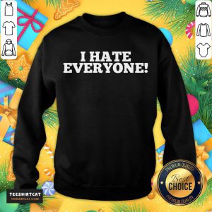 I Hate Everyone Saying Sweatshirt - Design By Teeshirtcat.com
