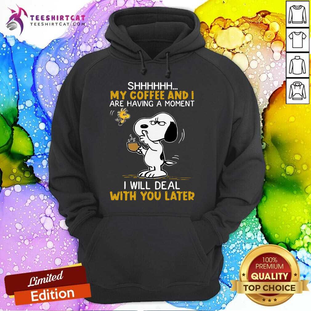 Snoopy And Woodstock Shhh My Coffee And I Are Having A Moment I Will Deal With You Later Hoodie- Design By Teeshirtcat.com Snoopy And Woodstock Shhh My Coffee And I Are Having A Moment I Will Deal With You Later Hoodie- Design By Teeshirtcat.com