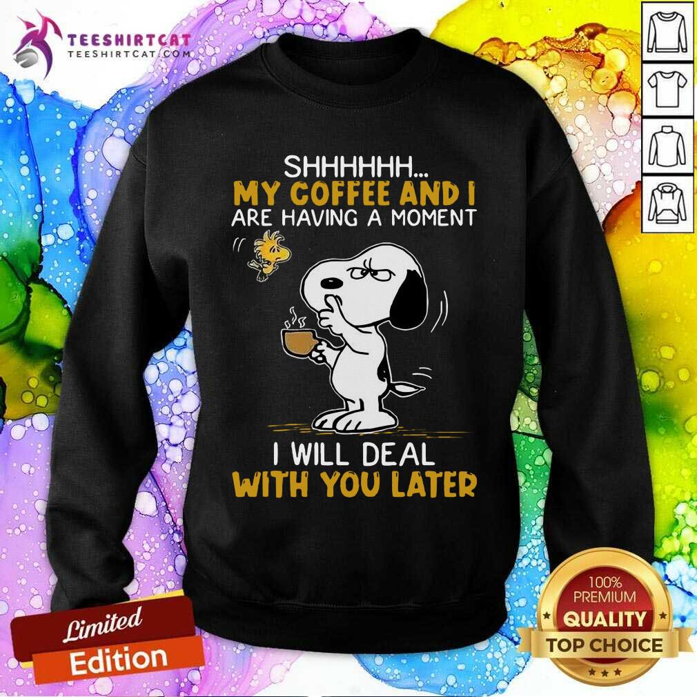 Snoopy And Woodstock Shhh My Coffee And I Are Having A Moment I Will Deal With You Later Sweatshirt- Design By Teeshirtcat.com Snoopy And Woodstock Shhh My Coffee And I Are Having A Moment I Will Deal With You Later Sweatshirt- Design By Teeshirtcat.com