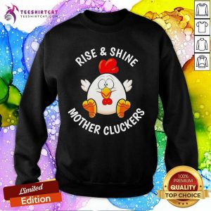 Chicken Rise And Shine Mother Cluckers Sweatshirt- Design By Teeshirtcat.com