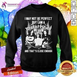 I May Not Be Perfect But I Am A Motor Head Fan And That'S Close Enough Signature 2021 Sweatshirt - Design By Teeshirtcat.com