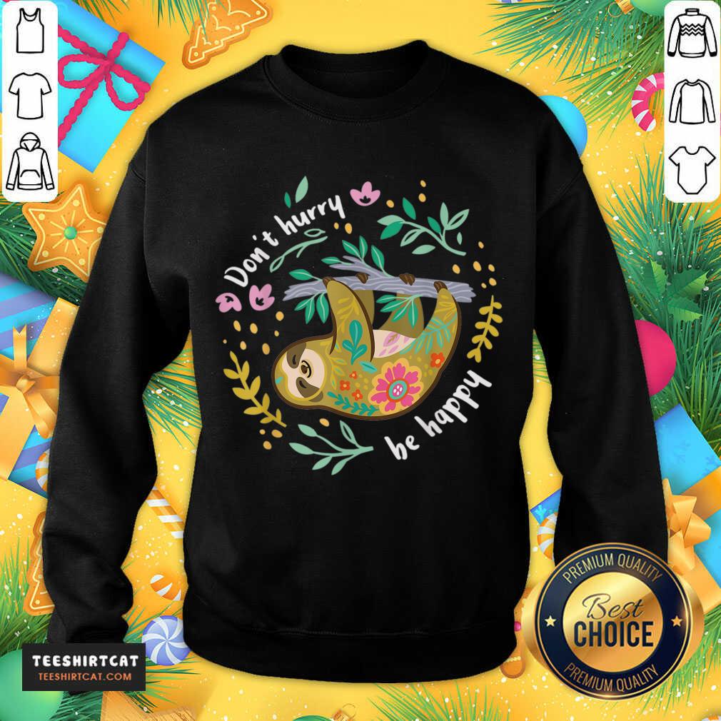 Sloth Don’t Hurry To Be Happy Sweatshirt - Design By Teeshirtcat.com Sloth Don’t Hurry To Be Happy Sweatshirt - Design By Teeshirtcat.com