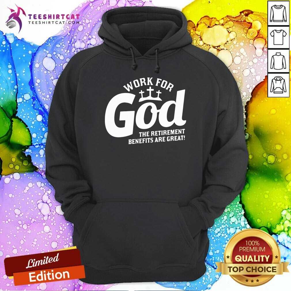 Work For God The Retirement Benefits Are Great Hoodie - Design By Teeshirtcat.com Work For God The Retirement Benefits Are Great Hoodie - Design By Teeshirtcat.com