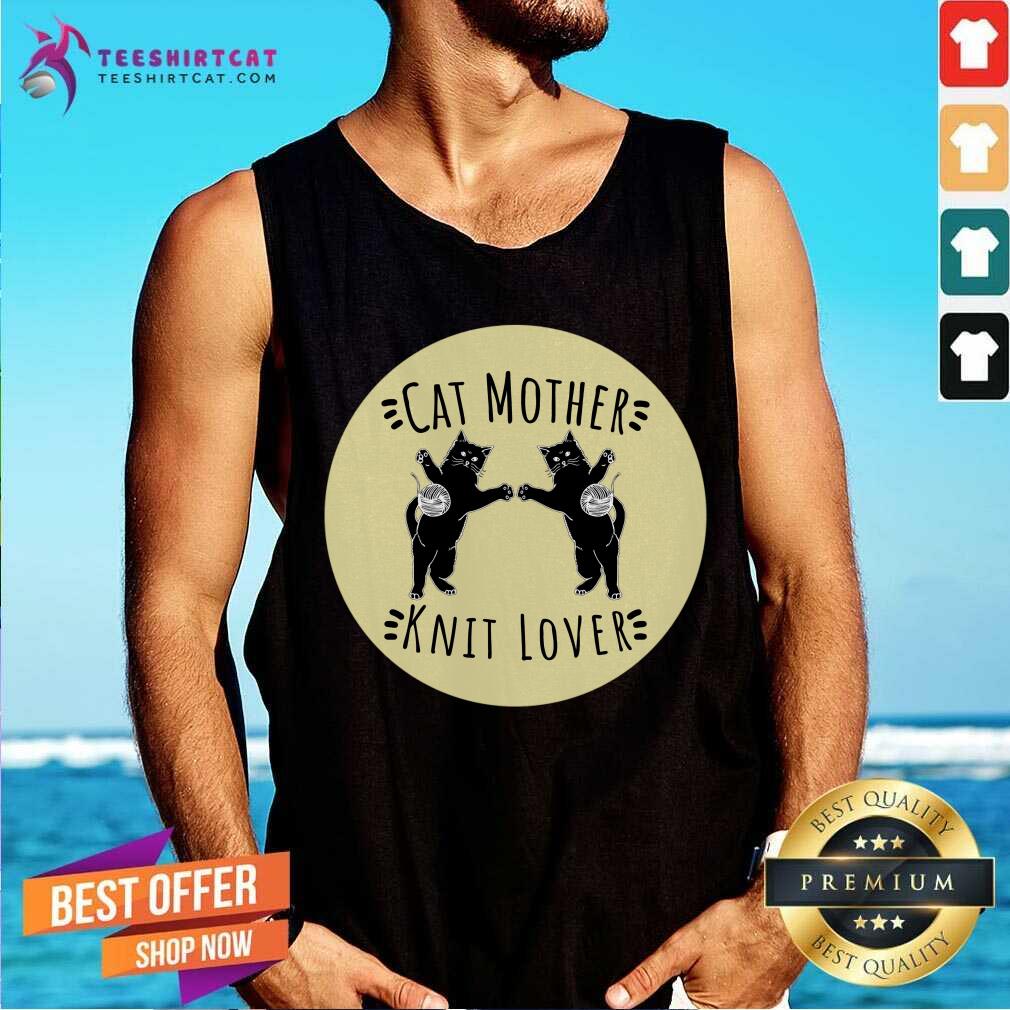 Cat Mother Knit Lover Perfect Funny Cat And Knitting Lovers Gift Idea Frontline Warrior Nurse T-Tank Top - Design By Teeshirtcat.com Cat Mother Knit Lover Perfect Funny Cat And Knitting Lovers Gift Idea Frontline Warrior Nurse T-Tank Top - Design By Teeshirtcat.com