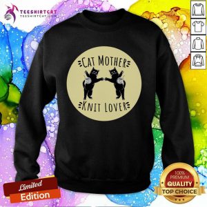 Cat Mother Knit Lover Perfect Funny Cat And Knitting Lovers Gift Idea Frontline Warrior Nurse T-Sweatshirt - Design By Teeshirtcat.com