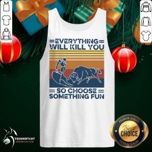 Everything Will Kill You So Choose Something Fun Vintage Retro Tank Top - Design By Teeshirtcat.com