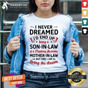 I Never Dreamed I'D End Up Being A Son In Law Of A Freaking Awesome Mother In Law But Here I Am Living The Dream V Neck- Design By Teeshirtcat.com