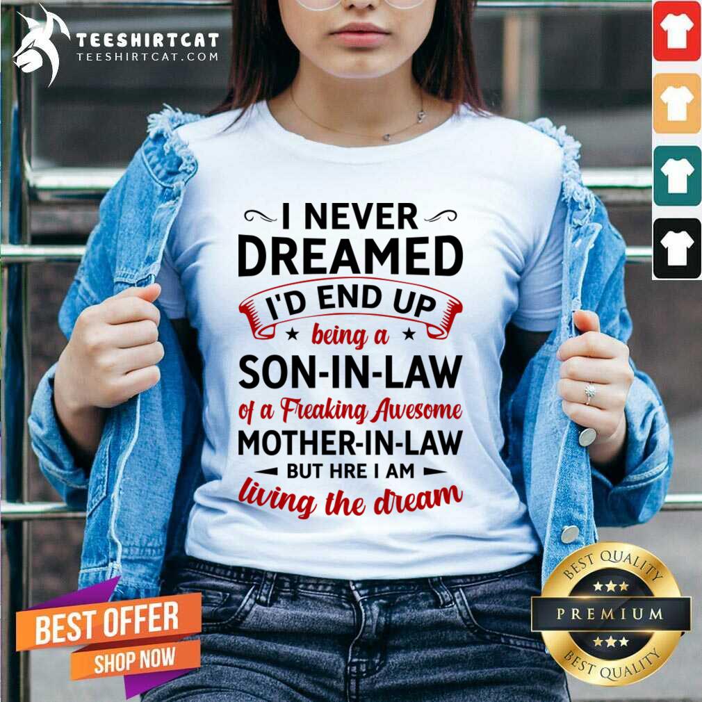 I Never Dreamed I'D End Up Being A Son In Law Of A Freaking Awesome Mother In Law But Here I Am Living The Dream V Neck- Design By Teeshirtcat.com I Never Dreamed I'D End Up Being A Son In Law Of A Freaking Awesome Mother In Law But Here I Am Living The Dream V Neck- Design By Teeshirtcat.com