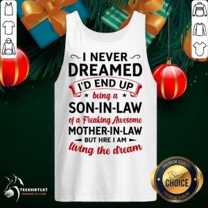 I Never Dreamed I'D End Up Being A Son In Law Of A Freaking Awesome Mother In Law But Here I Am Living The Dream Tank Top- Design By Teeshirtcat.com