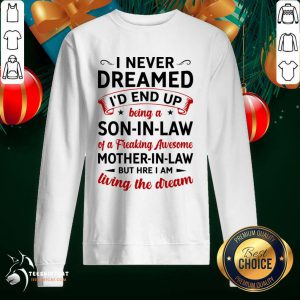 I Never Dreamed I'D End Up Being A Son In Law Of A Freaking Awesome Mother In Law But Here I Am Living The Dream Sweatshirt- Design By Teeshirtcat.com
