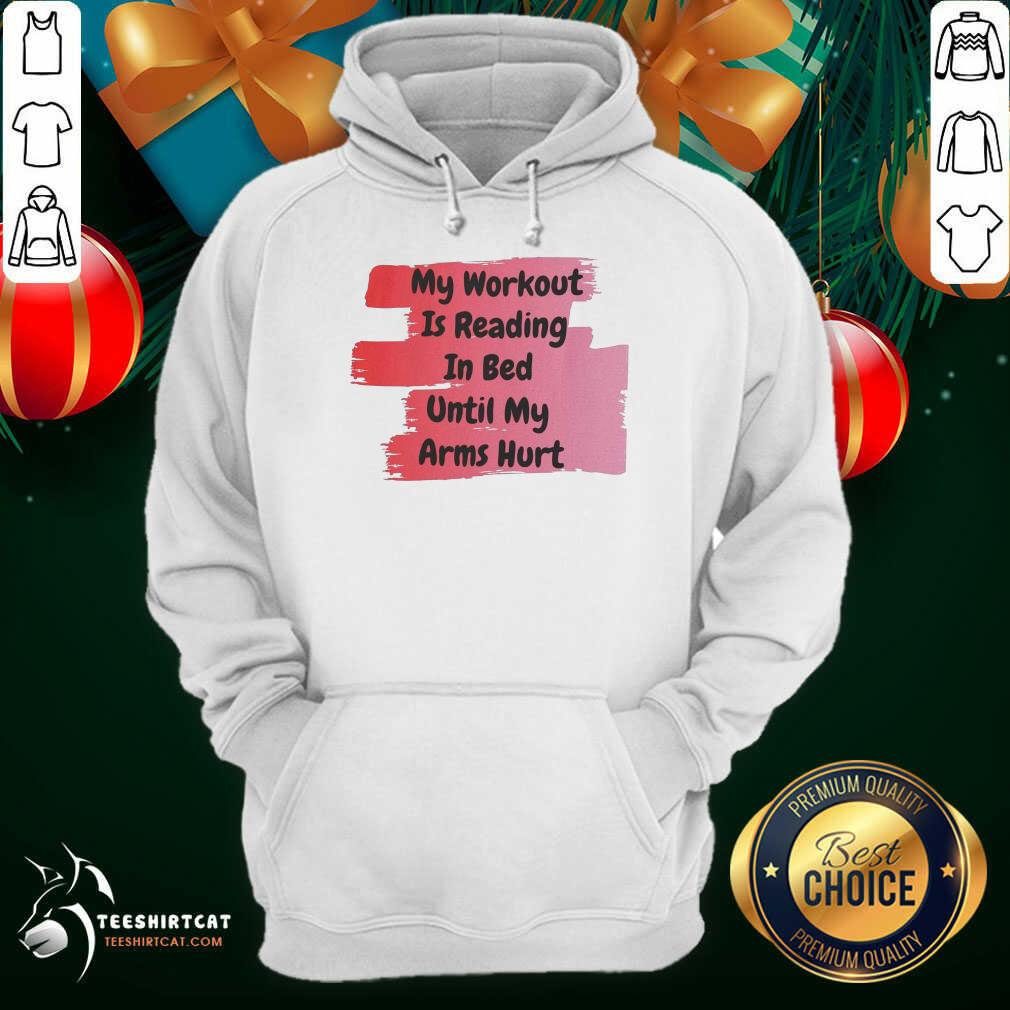My Workout Is Reading In Bed Until My Arms Hurt Hoodie- Design By Teeshirtcat.com My Workout Is Reading In Bed Until My Arms Hurt Hoodie- Design By Teeshirtcat.com