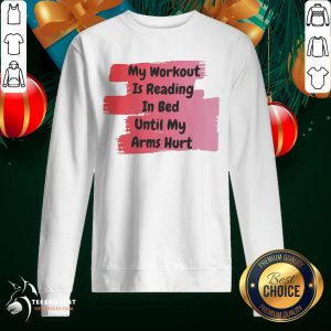 My Workout Is Reading In Bed Until My Arms Hurt Sweatshirt- Design By Teeshirtcat.com