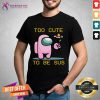 Among Us Game Too Cute To Be Sus Shirt - Design By Teeshirtcat.com