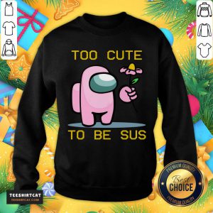Among Us Game Too Cute To Be Sus Sweatshirt- Design By Teeshirtcat.com