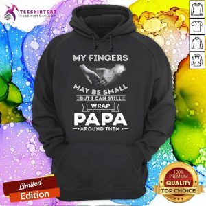 My Fingers May Be Small But I Can Still Wrap Papa Around Them Hoodie- Design By Teeshirtcat.com