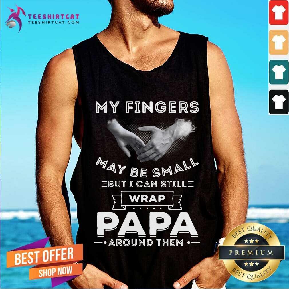 My Fingers May Be Small But I Can Still Wrap Papa Around Them Tank Top- Design By Teeshirtcat.com My Fingers May Be Small But I Can Still Wrap Papa Around Them Tank Top- Design By Teeshirtcat.com