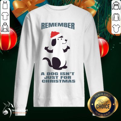 A Dog Isn't Just For Christmas T-Sweatshirt - Design By Teeshirtcat.com A Dog Isn't Just For Christmas T-Sweatshirt - Design By Teeshirtcat.com