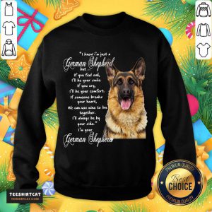 I Know I’m Just A German Shepherd But If You Feel Sad I’ll Be Your Smile T-Sweatshirt- Design By Teeshirtcat.com