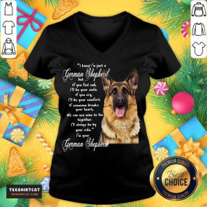 I Know I’m Just A German Shepherd But If You Feel Sad I’ll Be Your Smile T-V Neck- Design By Teeshirtcat.com