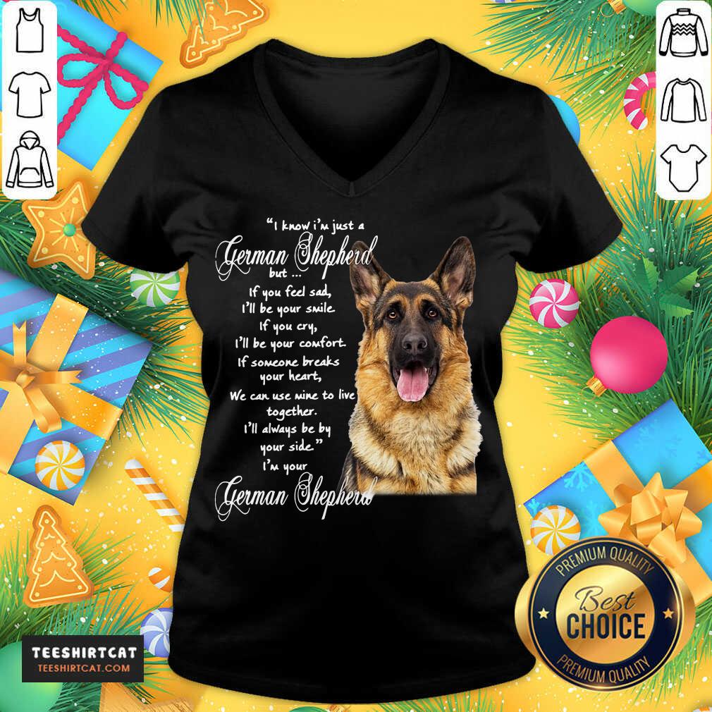 I Know I’m Just A German Shepherd But If You Feel Sad I’ll Be Your Smile T-V Neck- Design By Teeshirtcat.com I Know I’m Just A German Shepherd But If You Feel Sad I’ll Be Your Smile T-V Neck- Design By Teeshirtcat.com