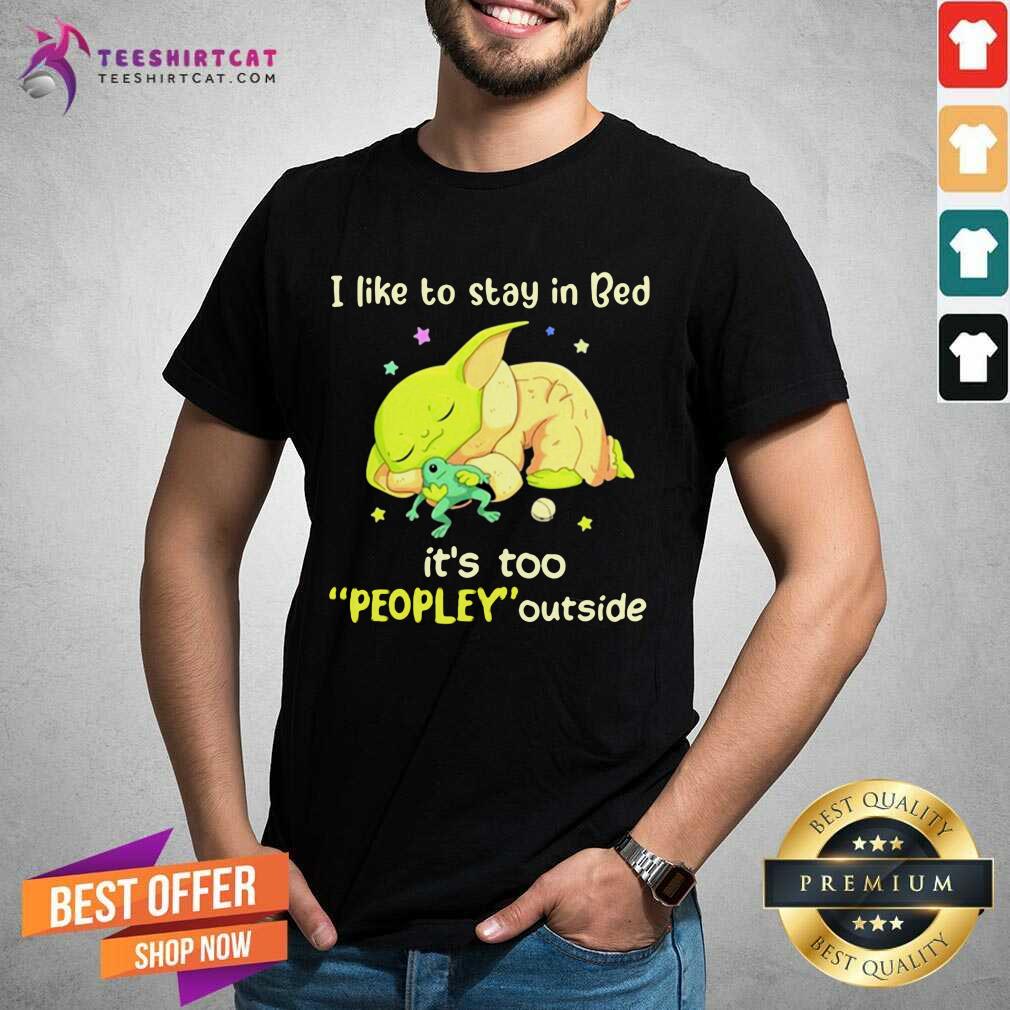I Like To Stay In Bed It’s Too People Outside Yoda Sleeping Shirt - Design By Teeshirtcat.com
