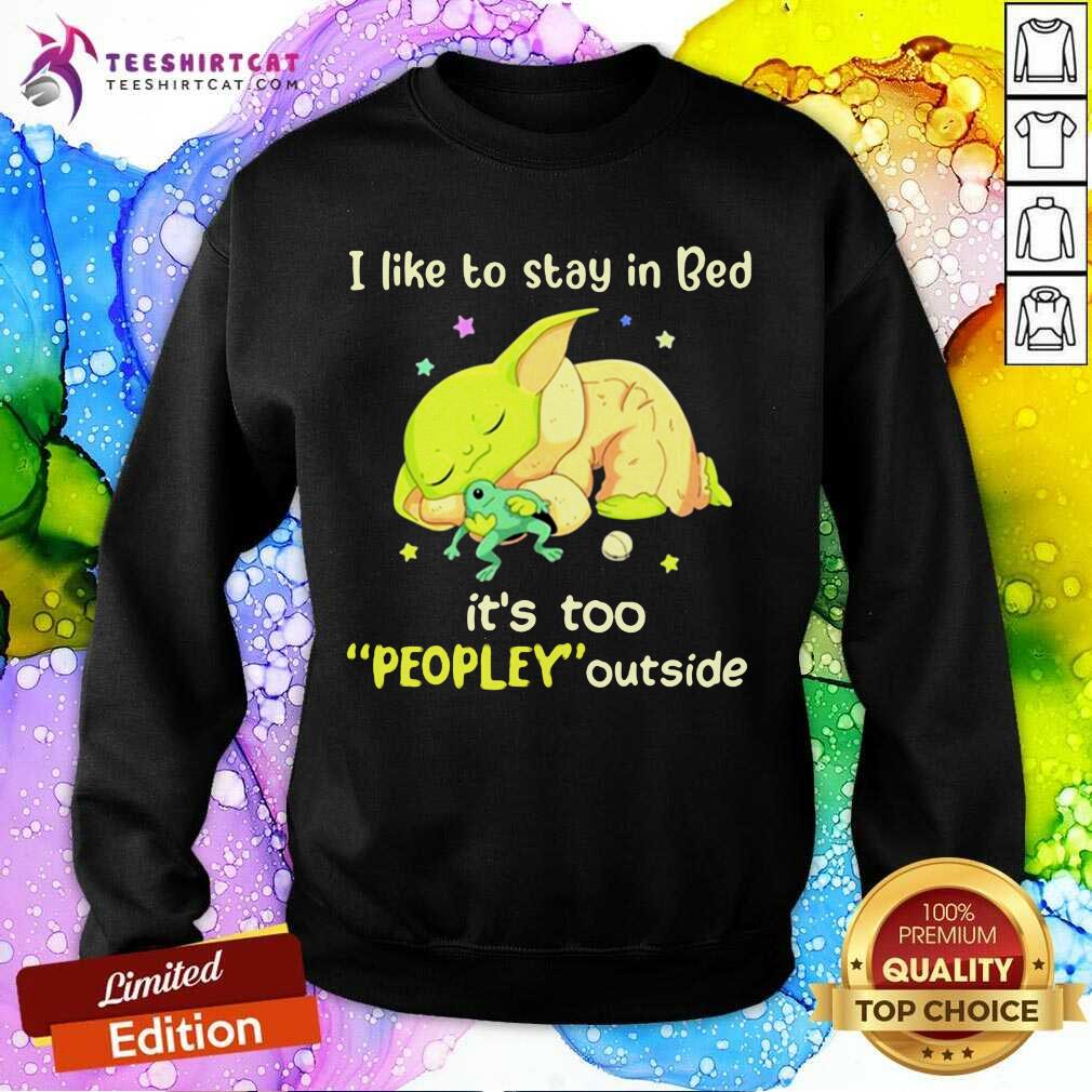 I Like To Stay In Bed It’s Too People Outside Yoda Sleeping Sweatshirt - Design By Teeshirtcat.com I Like To Stay In Bed It’s Too People Outside Yoda Sleeping Sweatshirt - Design By Teeshirtcat.com