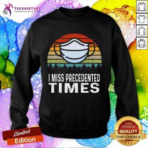 I Miss Precedented Times Mask Covid 19 Vintage Sweatshirt - Design By Teeshirtcat.com