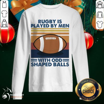 Rugby Is Played By Men With Odd Shaped Balls Vintage Retro Sweatshirt- Design By Teeshirtcat.com Rugby Is Played By Men With Odd Shaped Balls Vintage Retro Sweatshirt- Design By Teeshirtcat.com