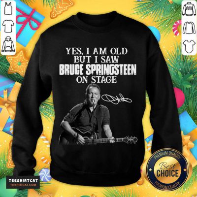 Yes I Am Old But I Saw Bruce Springsteen On Stage Signature Sweatshirt- Design By Teeshirtcat.com Yes I Am Old But I Saw Bruce Springsteen On Stage Signature Sweatshirt- Design By Teeshirtcat.com