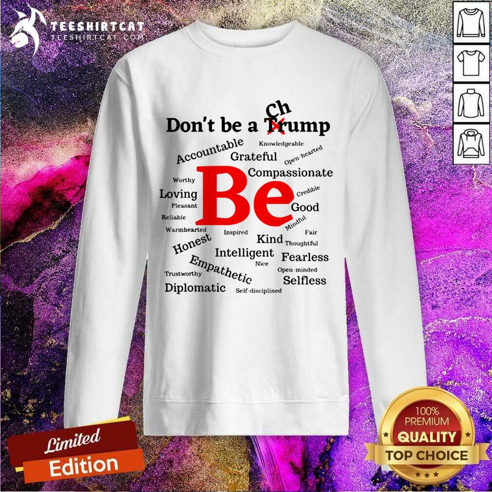 Dont Be A Trump Compassionate Honest Diplomatic Empathetic Election Sweatshirt- Design By Teeshirtcat.com Dont Be A Trump Compassionate Honest Diplomatic Empathetic Election Sweatshirt- Design By Teeshirtcat.com