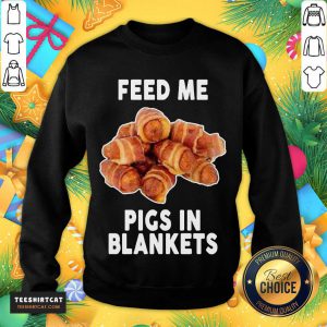 Feed Me Pigs In Blankets T-Sweatshirt- Design By Teeshirtcat.com